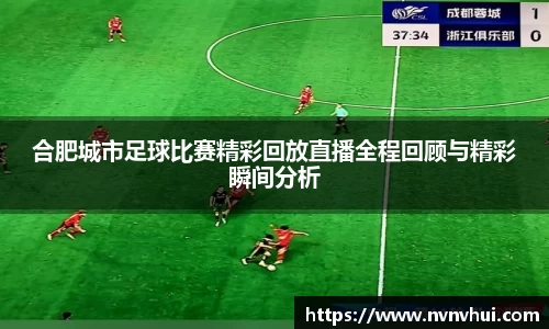 合肥城市足球比赛精彩回放直播全程回顾与精彩瞬间分析
