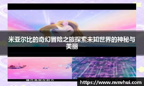 米亚尔比的奇幻冒险之旅探索未知世界的神秘与美丽
