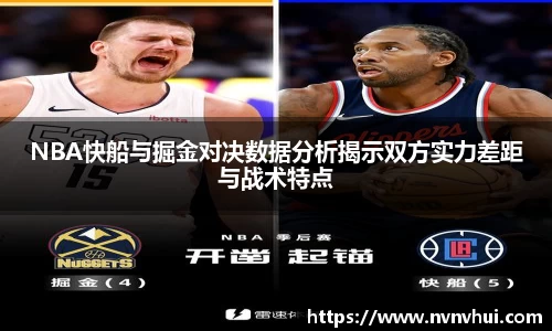 NBA快船与掘金对决数据分析揭示双方实力差距与战术特点