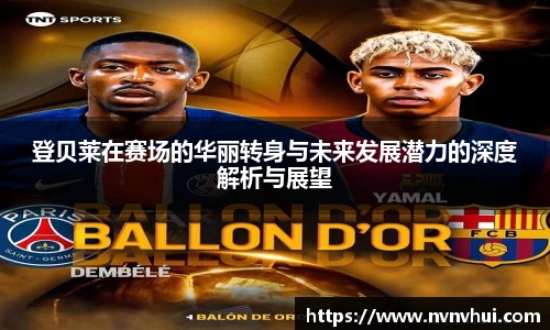 登贝莱在赛场的华丽转身与未来发展潜力的深度解析与展望